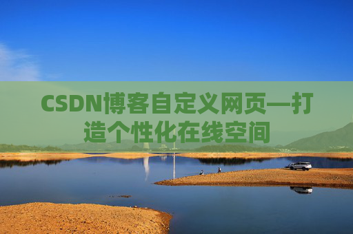 CSDN博客自定义网页—打造个性化在线空间